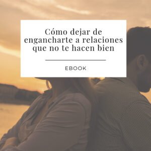 Cómo dejar de engancharte a relaciones que no te hacen bien