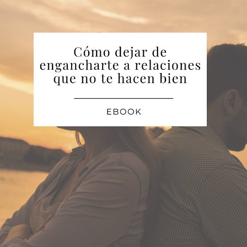 Cómo dejar de engancharte a relaciones que no te hacen bien